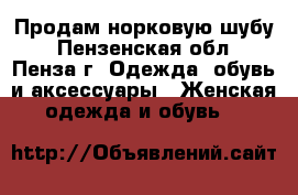 Продам норковую шубу - Пензенская обл., Пенза г. Одежда, обувь и аксессуары » Женская одежда и обувь   